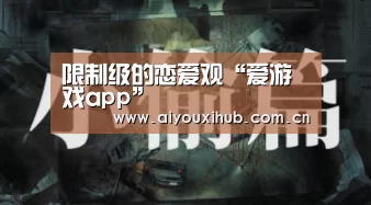 限制级的恋爱观“爱游戏app”