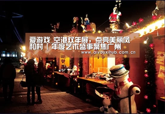 爱游戏_空港双年展,点亮美丽凤和村 | 年度艺术盛事聚焦广州(图1) 爱游戏体育下载
